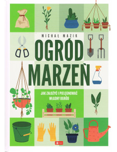 Mazik - Ogród marzeń Jak założyć i pielęgnować własny ogród