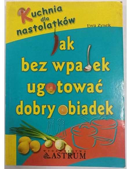 Zysek - Kuchnia dla nastolatków Jak bez wpadek ugotować dobry obiadek