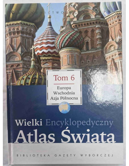 Wielki Encyklopedyczny Atlas Świata Tom 6 Europa Wschodnia Azja Północna