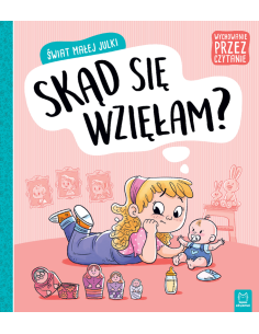 Świat małej Julki Skąd się wzięłam? Wychowanie przez...