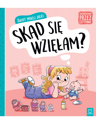Świat małej Julki Skąd się wzięłam? Wychowanie...