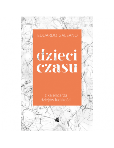 Galeano - Dzieci czasu Z kalendarza dziejów...