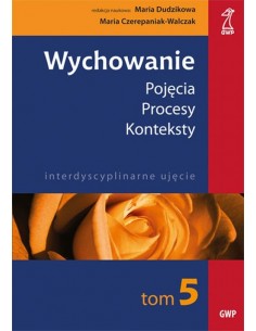 Wychowanie - pojęcia procesy konteksty Tom 5