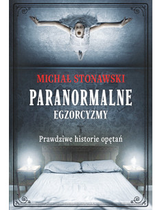 Paranormalne Egzorcyzmy Prawdziwe historie opętań