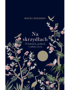 Zdziarski - Na skrzydłach O ludziach ptakach i radości życia