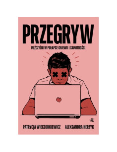 Przegryw Mężczyźni w pułapce gniewu i samotności